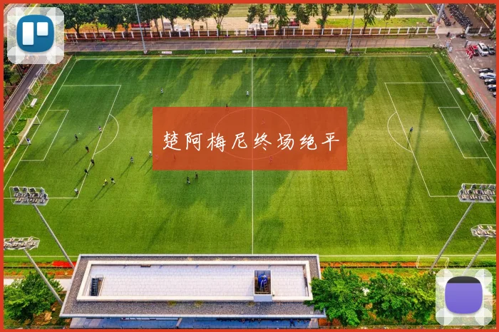 楚阿梅尼终场绝平