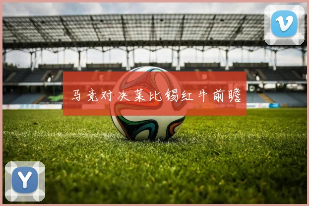 马竞对决莱比锡红牛前瞻
