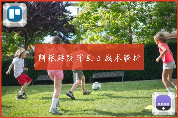 阿根廷防守反击战术解析