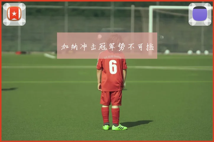加纳冲击冠军势不可挡