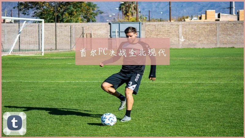 首尔FC决战全北现代