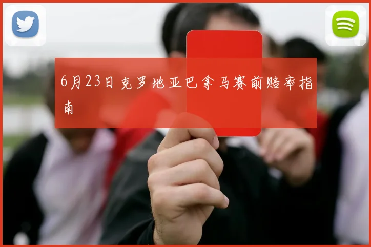 6月23日克罗地亚巴拿马赛前赔率指南