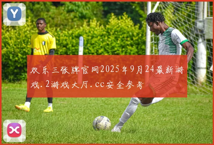 欢乐三张牌官网2025年9月24最新游戏.2游戏大厅.cc安全参考