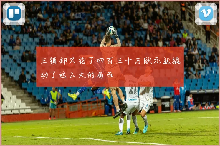 三镇却只花了四百三十万欧元就撬动了这么大的局面