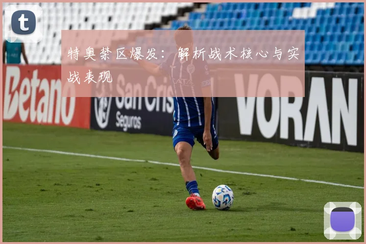 特奥禁区爆发：解析战术核心与实战表现