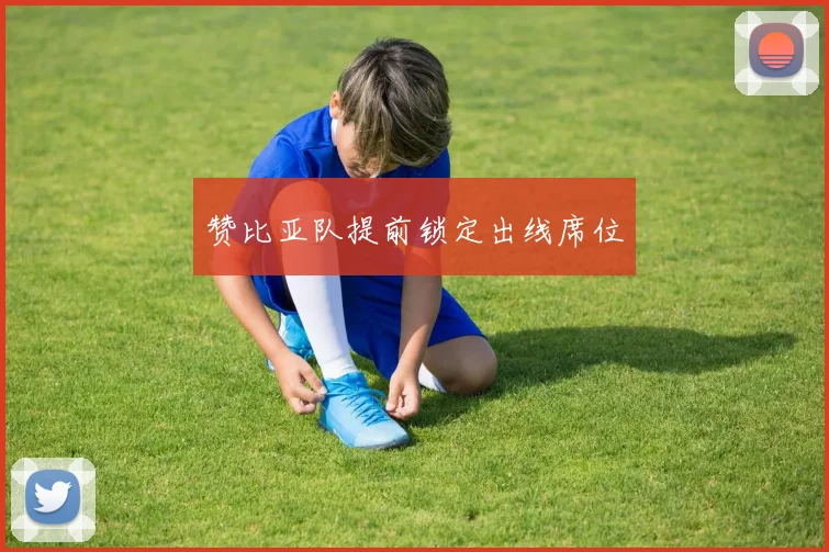 赞比亚队提前锁定出线席位