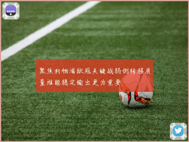 聚焦利物浦欧冠关键战弱侧转移质量谁能稳定输出更为重要