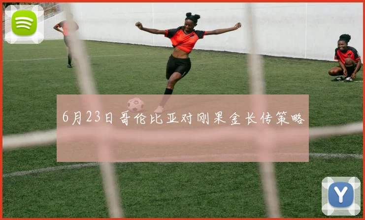 6月23日哥伦比亚对刚果金长传策略